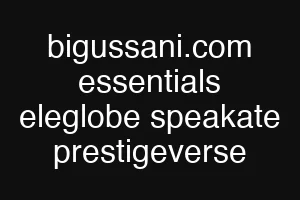 bigussani.com essentials eleglobe speakate prestigeverse