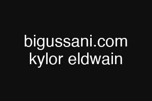 bigussani.com kylor eldwain