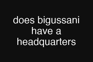 does bigussani have a headquarters